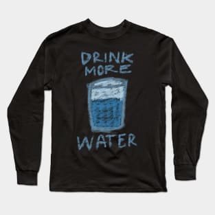 DRINK MORE WATER TYPOGRAPHY WITH A GLASS OF WATER CRAYON DRAWING Long Sleeve T-Shirt